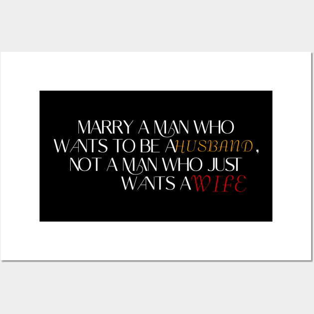 Marry a man who wants to be a husband, not a man who just wants a wife. Wall Art by LineLyrics